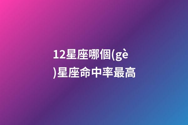 12星座哪個(gè)星座命中率最高-第1張-星座運(yùn)勢(shì)-玄機(jī)派