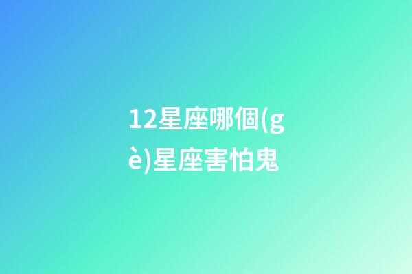 12星座哪個(gè)星座害怕鬼