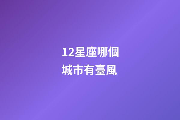 12星座哪個城市有臺風