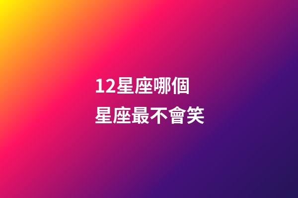12星座哪個星座最不會笑-第1張-星座運勢-玄機派