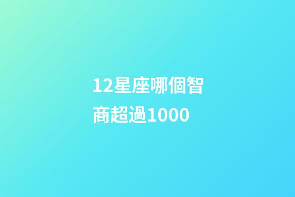 12星座哪個智商超過1000-第1張-星座運勢-玄機派