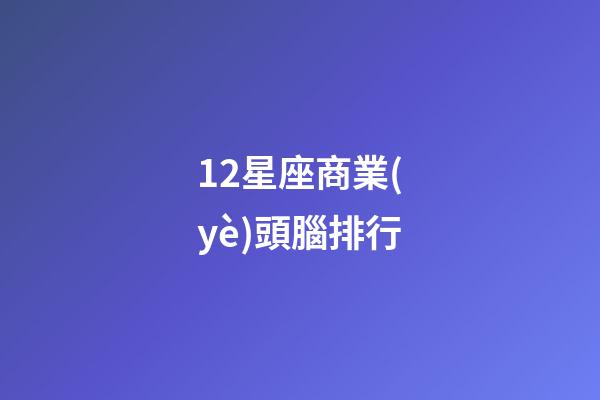 12星座商業(yè)頭腦排行-第1張-星座運(yùn)勢-玄機(jī)派