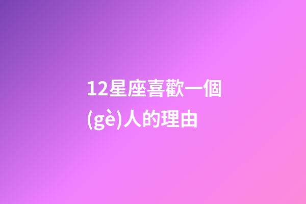 12星座喜歡一個(gè)人的理由-第1張-星座運(yùn)勢(shì)-玄機(jī)派