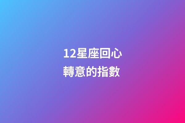 12星座回心轉意的指數-第1張-星座運勢-玄機派
