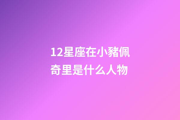 12星座在小豬佩奇里是什么人物-第1張-星座運(yùn)勢(shì)-玄機(jī)派