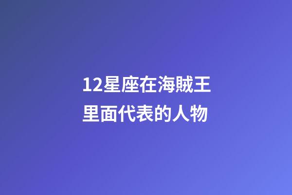 12星座在海賊王里面代表的人物-第1張-星座運(yùn)勢-玄機(jī)派