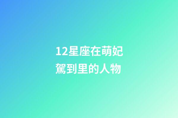 12星座在萌妃駕到里的人物-第1張-星座運勢-玄機派