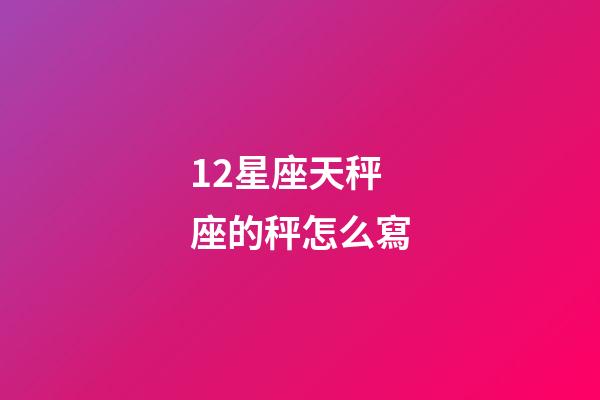 12星座天秤座的秤怎么寫-第1張-星座運勢-玄機派