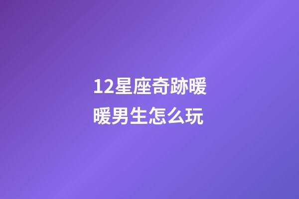 12星座奇跡暖暖男生怎么玩-第1張-星座運勢-玄機派