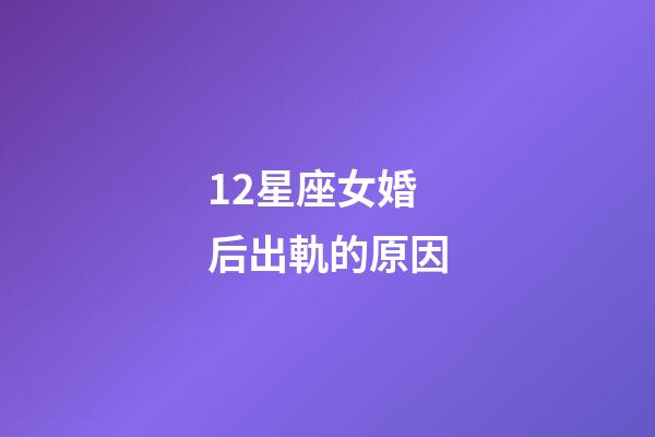 12星座女婚后出軌的原因-第1張-星座運勢-玄機派