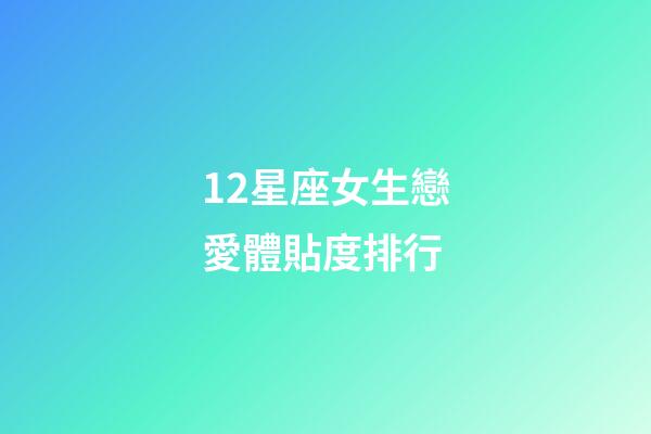 12星座女生戀愛體貼度排行-第1張-星座運勢-玄機派