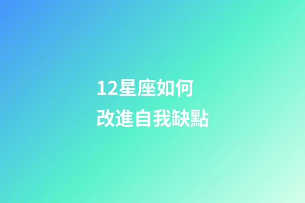 12星座如何改進自我缺點-第1張-星座運勢-玄機派