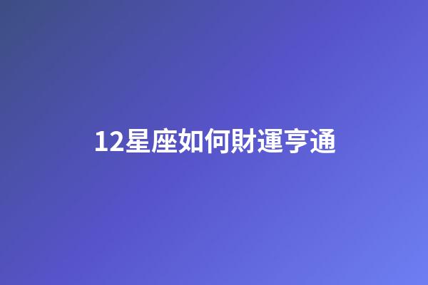 12星座如何財運亨通-第1張-星座運勢-玄機派