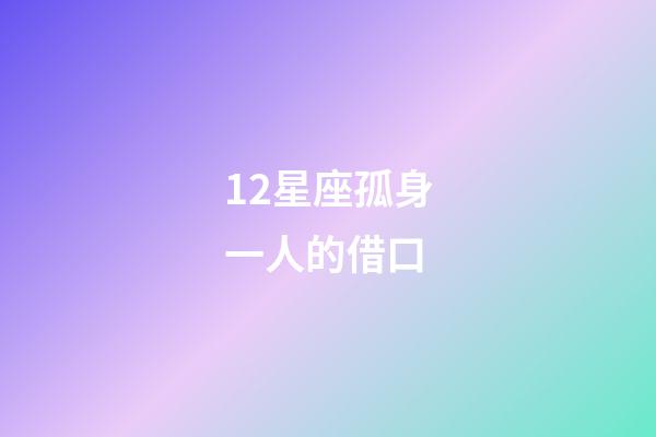 12星座孤身一人的借口-第1張-星座運勢-玄機派