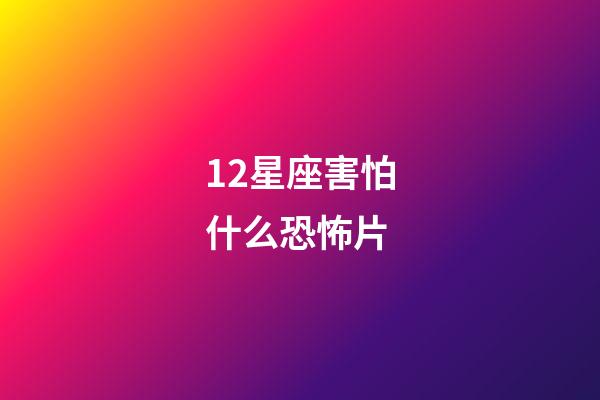 12星座害怕什么恐怖片-第1張-星座運勢-玄機派