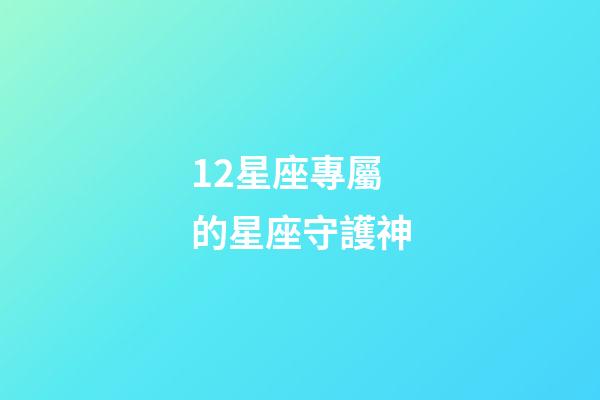 12星座專屬的星座守護神-第1張-星座運勢-玄機派