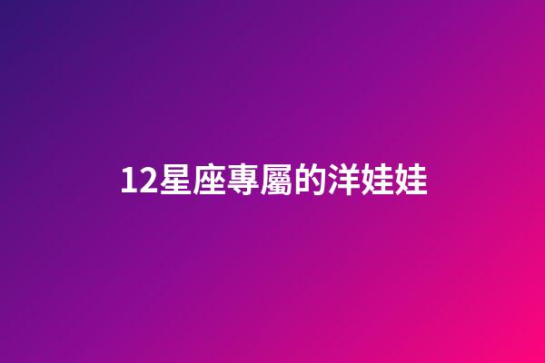 12星座專屬的洋娃娃-第1張-星座運勢-玄機派