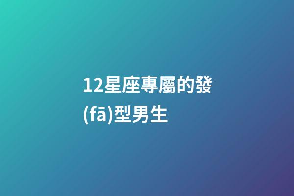 12星座專屬的發(fā)型男生-第1張-星座運勢-玄機派