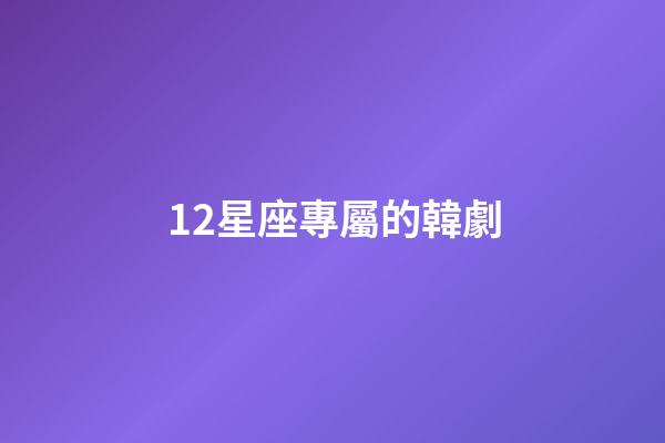 12星座專屬的韓劇