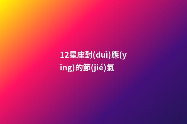 12星座對(duì)應(yīng)的節(jié)氣-第1張-星座運(yùn)勢(shì)-玄機(jī)派