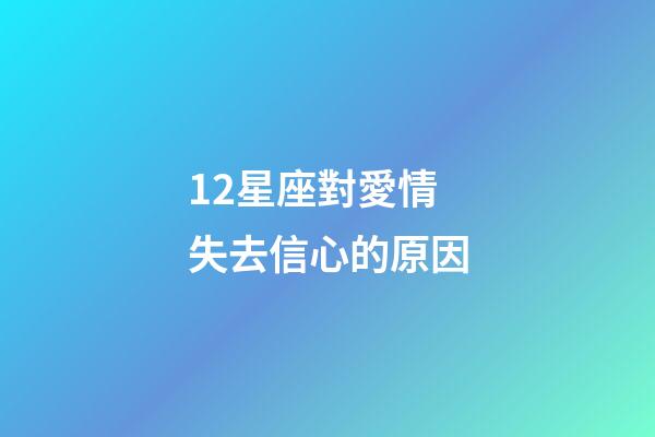 12星座對愛情失去信心的原因-第1張-星座運勢-玄機(jī)派