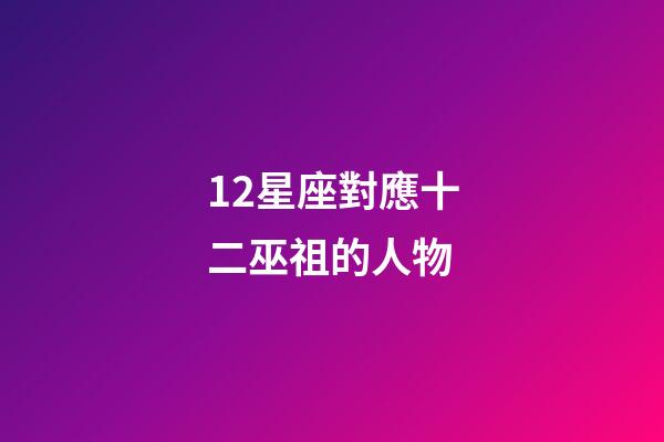 12星座對應十二巫祖的人物