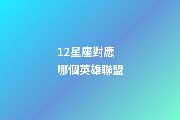 12星座對應哪個英雄聯盟-第1張-星座運勢-玄機派