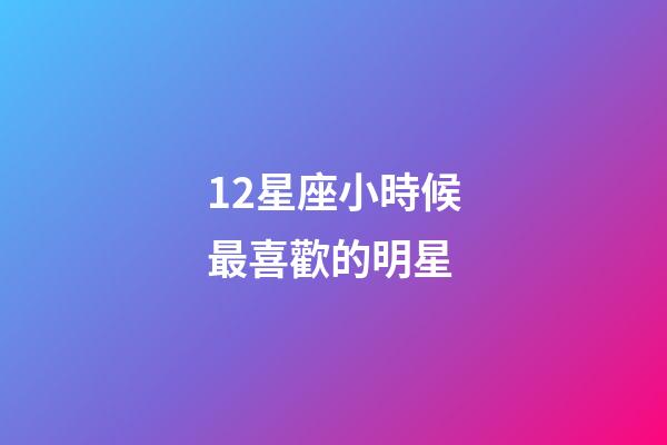 12星座小時候最喜歡的明星-第1張-星座運勢-玄機派