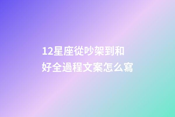 12星座從吵架到和好全過程文案怎么寫-第1張-星座運勢-玄機派
