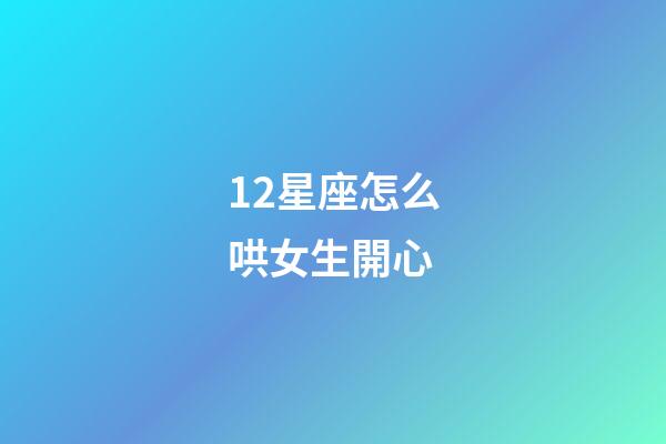 12星座怎么哄女生開心-第1張-星座運勢-玄機派