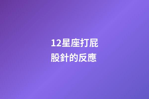 12星座打屁股針的反應-第1張-星座運勢-玄機派