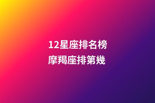 12星座排名榜摩羯座排第幾-第1張-星座運勢-玄機派