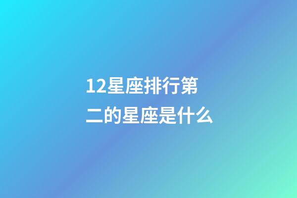 12星座排行第二的星座是什么-第1張-星座運勢-玄機派