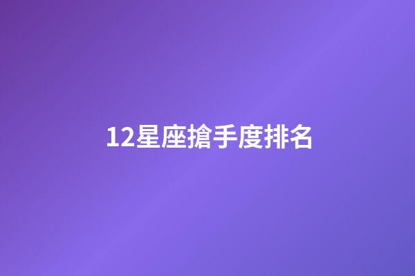 12星座搶手度排名-第1張-星座運勢-玄機派