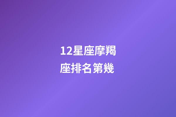 12星座摩羯座排名第幾-第1張-星座運勢-玄機派