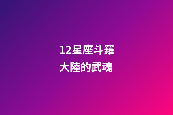 12星座斗羅大陸的武魂-第1張-星座運勢-玄機派