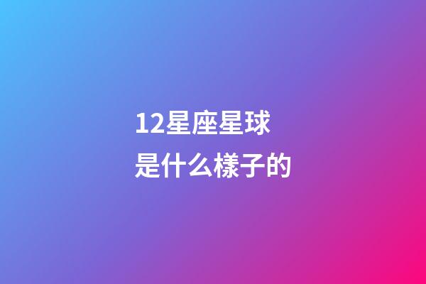 12星座星球是什么樣子的-第1張-星座運勢-玄機派