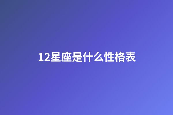 12星座是什么性格表-第1張-星座運(yùn)勢-玄機(jī)派