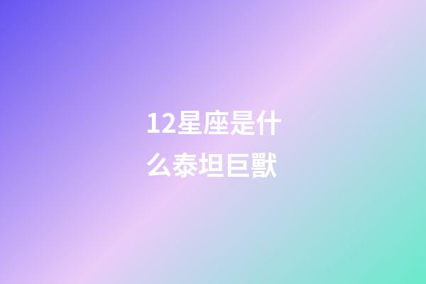 12星座是什么泰坦巨獸