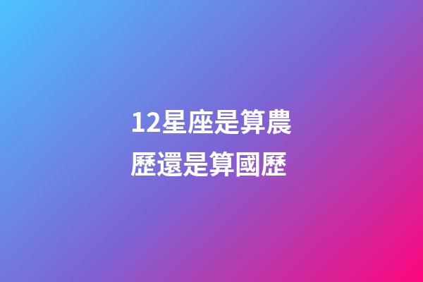 12星座是算農歷還是算國歷
