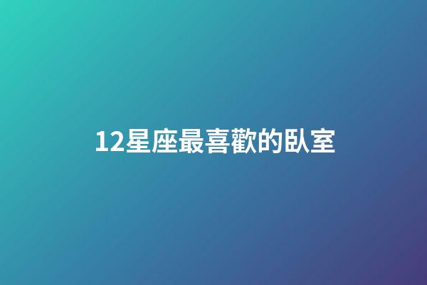 12星座最喜歡的臥室-第1張-星座運勢-玄機派