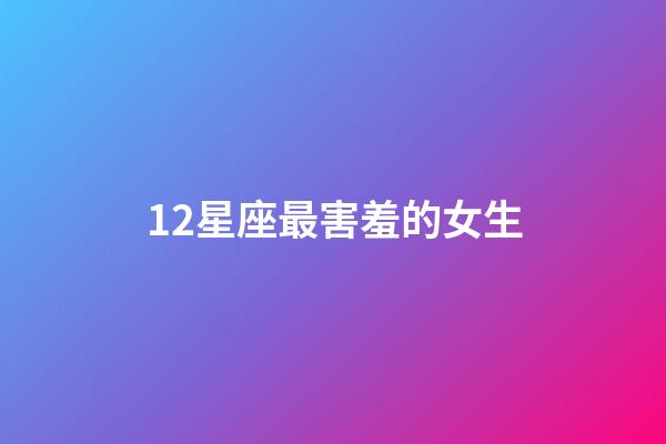 12星座最害羞的女生-第1張-星座運勢-玄機派