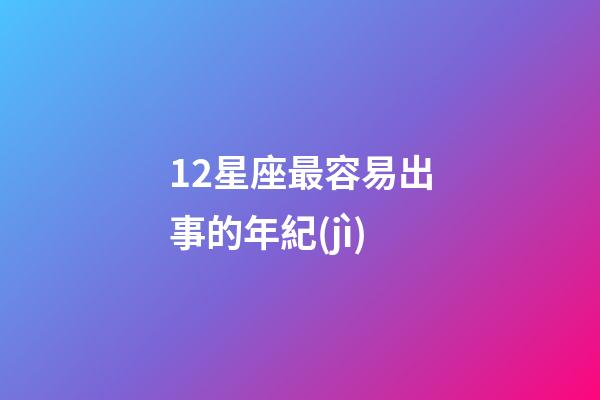 12星座最容易出事的年紀(jì)-第1張-星座運(yùn)勢(shì)-玄機(jī)派