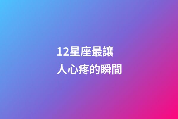 12星座最讓人心疼的瞬間-第1張-星座運勢-玄機派