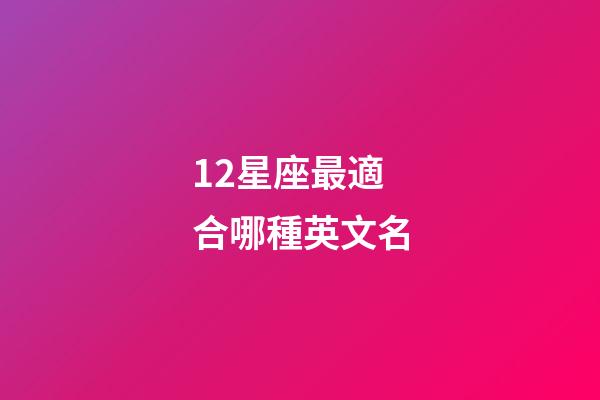 12星座最適合哪種英文名-第1張-星座運勢-玄機派