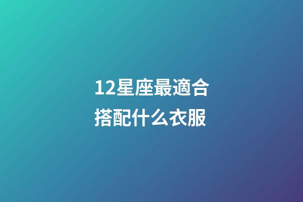 12星座最適合搭配什么衣服-第1張-星座運(yùn)勢-玄機(jī)派