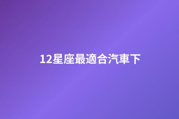 12星座最適合汽車下-第1張-星座運勢-玄機派