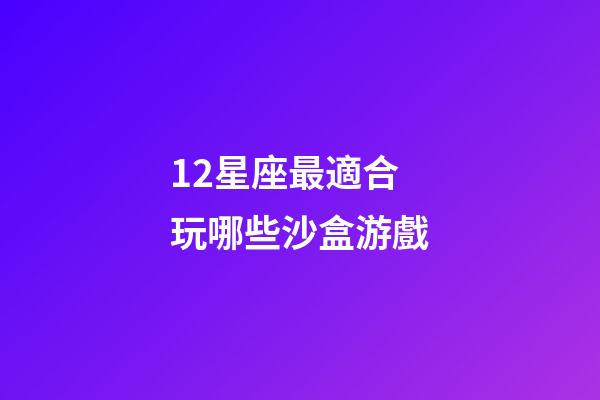 12星座最適合玩哪些沙盒游戲-第1張-星座運勢-玄機派