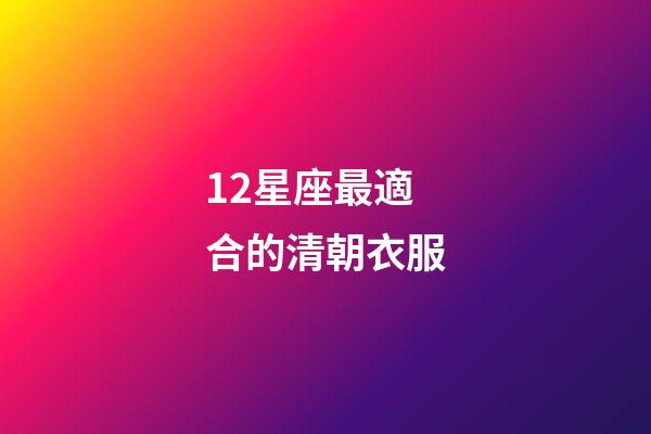 12星座最適合的清朝衣服-第1張-星座運勢-玄機派