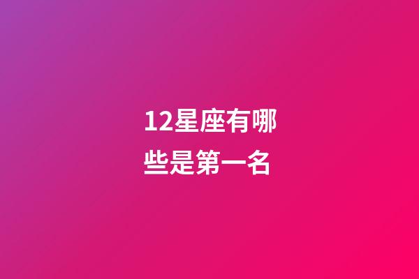 12星座有哪些是第一名-第1張-星座運(yùn)勢-玄機(jī)派